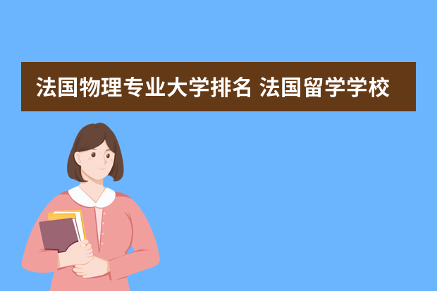 法国物理专业大学排名 法国留学学校排名